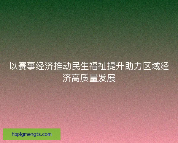 以赛事经济推动民生福祉提升助力区域经济高质量发展